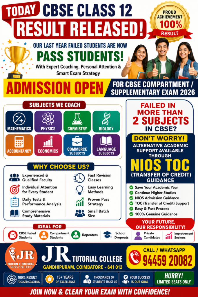 CBSE Result 2026, CBSE Class 12 Result, CBSE 10th Result, CBSE Board Exam Result, CBSE Compartment Exam 2026, CBSE Supplementary Exam, CBSE Improvement Exam, CBSE Re-Appear Exam, CBSE Failed Students Coaching, CBSE Repeaters Coaching, CBSE Private Candidate Coaching, CBSE Tuition Centre, CBSE Tutorial College, CBSE Coaching Centre in Coimbatore, CBSE Coaching in Gandhipuram, CBSE Maths Tuition, Physics Tuition, Chemistry Tuition, Biology Tuition, Accountancy Tuition, Economics Tuition, Commerce Coaching, Business Studies Coaching, Computer Science Tuition, English Coaching, Language Subject Coaching, CBSE Study Centre, CBSE Board Coaching, CBSE Exam Preparation, CBSE Fast Revision Classes, CBSE Daily Test Batch, Pass Assistance Coaching, Failed Student Support, School Dropout Support, Weak Student Coaching, Slow Learner Coaching, One Year Saving Education Support, NIOS Admission, NIOS TOC, NIOS Transfer Of Credit, NIOS Coaching Centre, NIOS Admission Guidance, Open Schooling Admission, NIOS for CBSE Failed Students, Alternative Education Support, Immediate Admission Open, Compartment Coaching Admission Open, Supplementary Coaching Admission, Best Tutorial College in Coimbatore, JR Tutorial College, Gandhipuram Coaching Centre, Tamil Nadu CBSE Coaching, 100% Result Coaching, Expert Faculty Coaching, Small Batch Tuition, Individual Attention Classes, Higher Studies Support, Immediate Pass Strategy, CBSE Exam Success Coaching, Admission Open 2026, CBSE Tutorial College, CBSE Tutorial In Coimbatore.